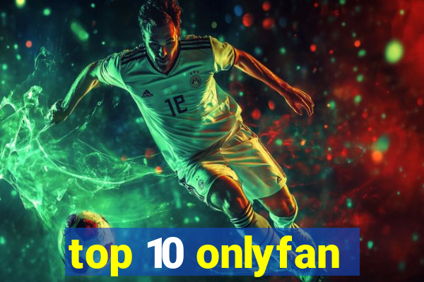 top 10 onlyfan