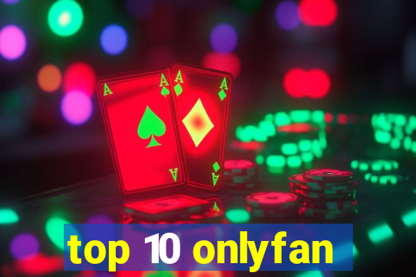 top 10 onlyfan