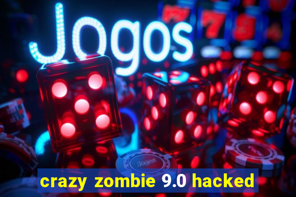 crazy zombie 9.0 hacked