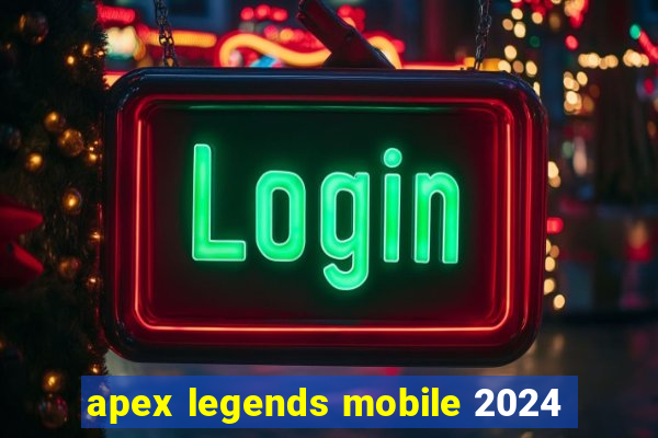 apex legends mobile 2024
