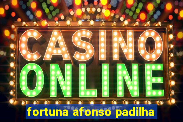 fortuna afonso padilha