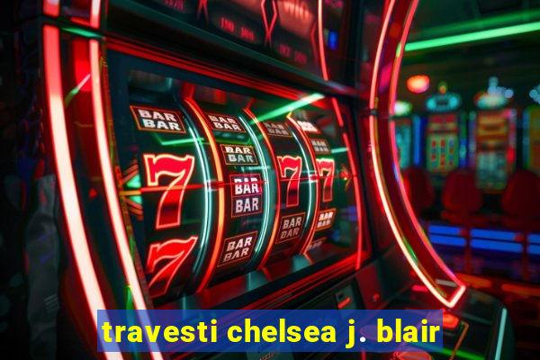 travesti chelsea j. blair