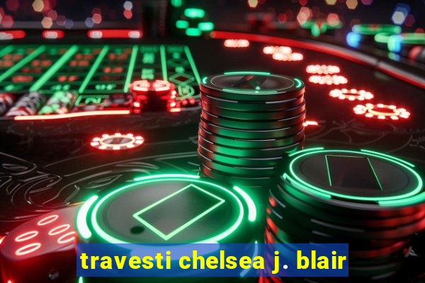 travesti chelsea j. blair