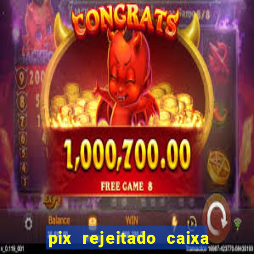 pix rejeitado caixa dinheiro sumiu