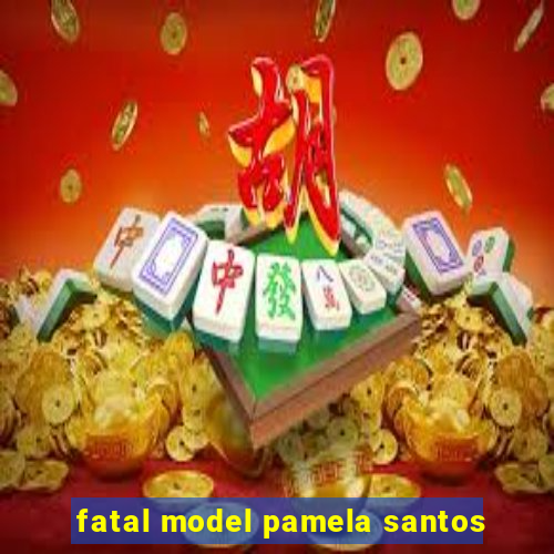 fatal model pamela santos