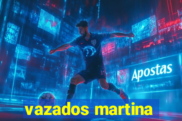 vazados martina