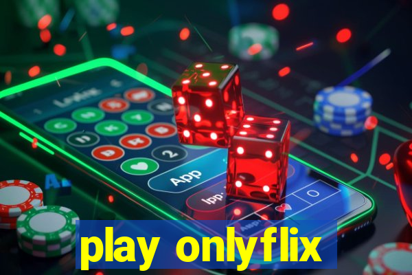 play onlyflix