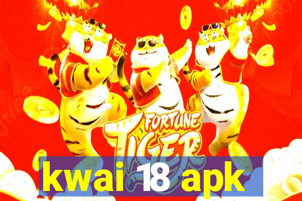 kwai 18 apk
