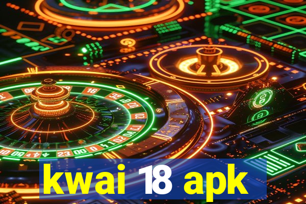 kwai 18 apk