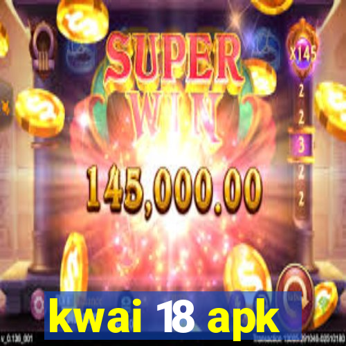 kwai 18 apk