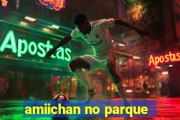 amiichan no parque