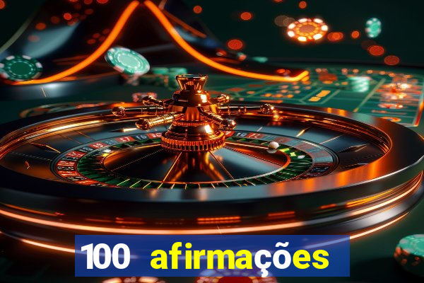 100 afirmações positivas lei da atração prosperidade e sucesso