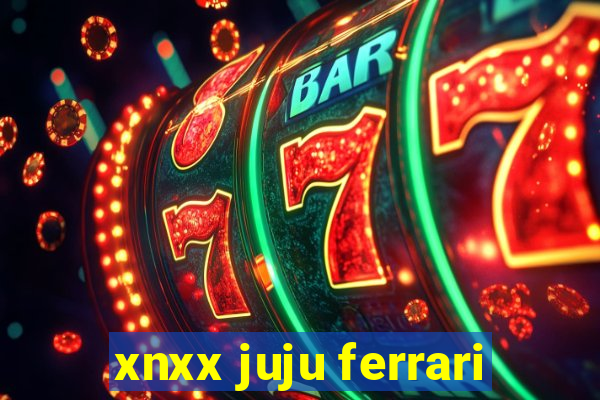 xnxx juju ferrari