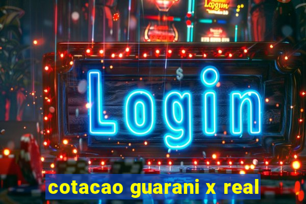 cotacao guarani x real