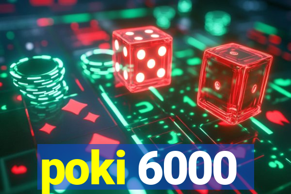 poki 6000