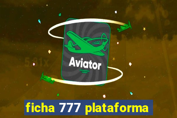 ficha 777 plataforma