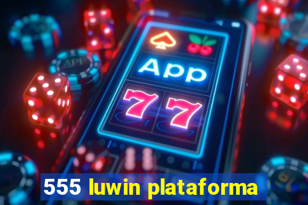 555 luwin plataforma