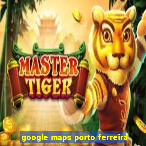 google maps porto ferreira