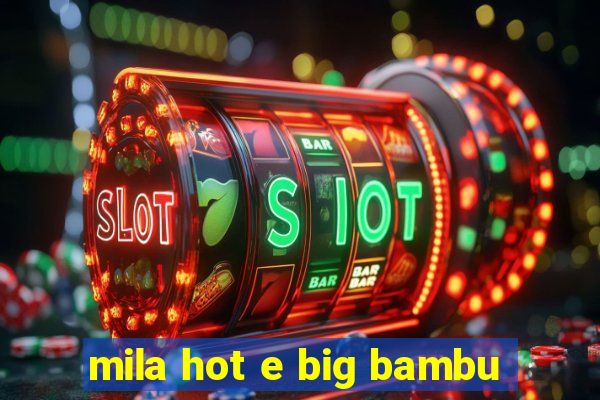 mila hot e big bambu