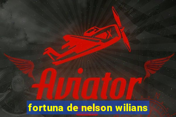 fortuna de nelson wilians