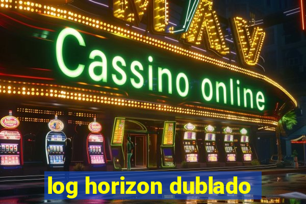 log horizon dublado