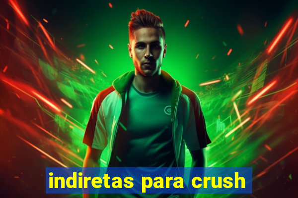indiretas para crush