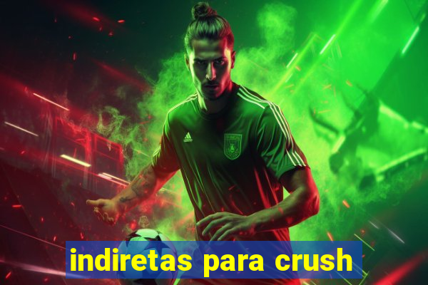 indiretas para crush