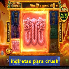 indiretas para crush