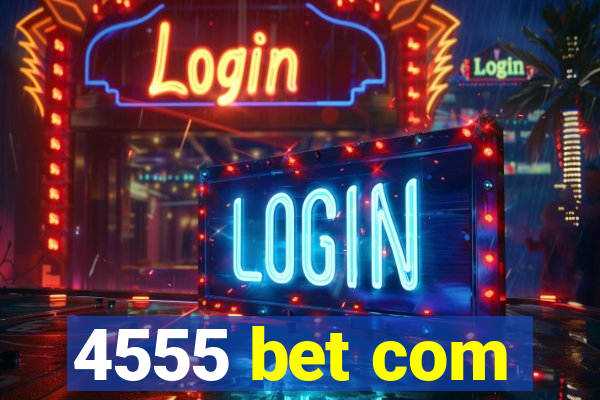 4555 bet com