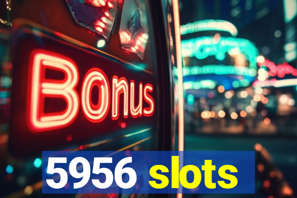 5956 slots