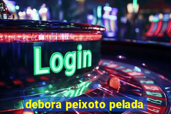 debora peixoto pelada