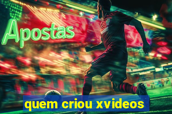 quem criou xvideos