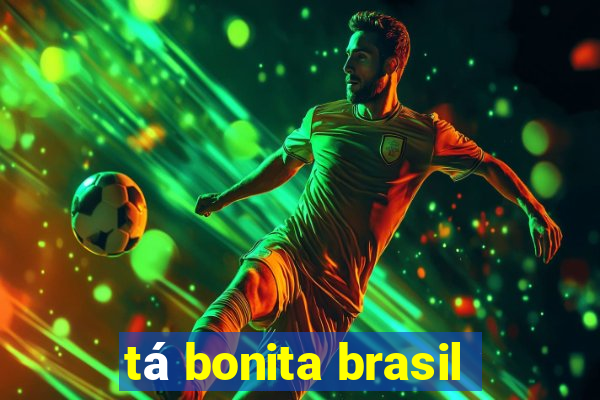 tá bonita brasil