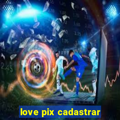love pix cadastrar