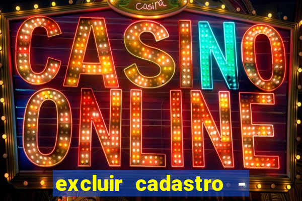 excluir cadastro - casas bahia
