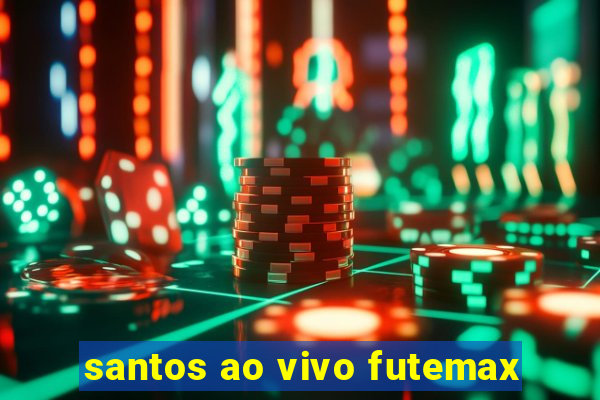 santos ao vivo futemax