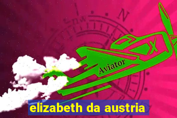 elizabeth da austria