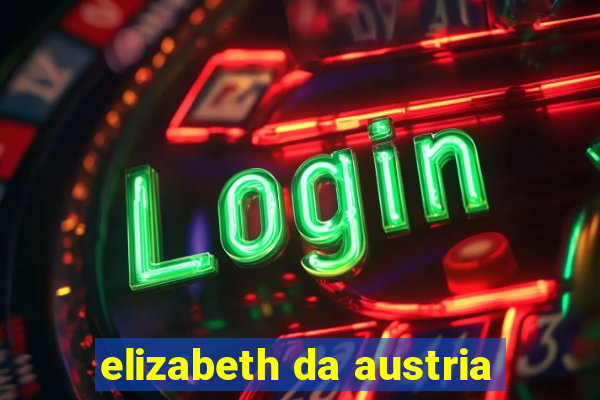 elizabeth da austria