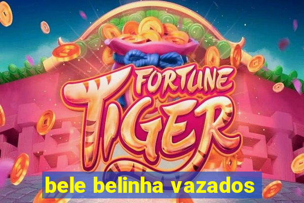 bele belinha vazados