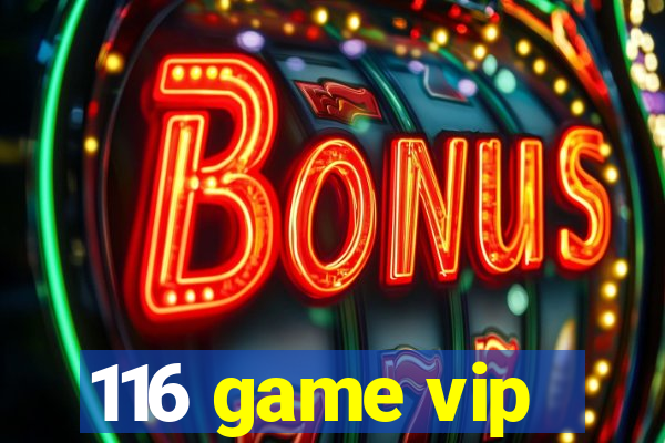 116 game vip
