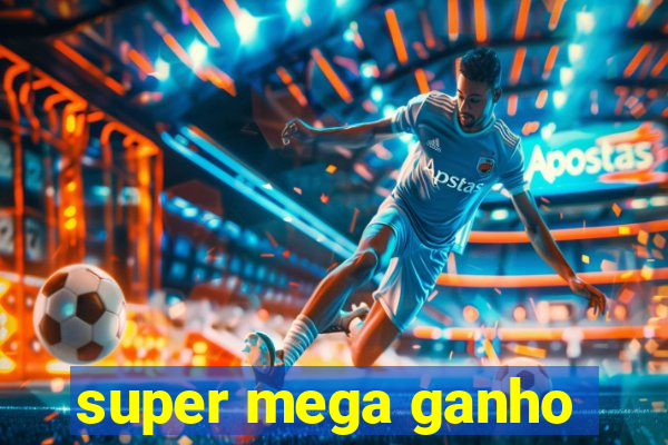 super mega ganho