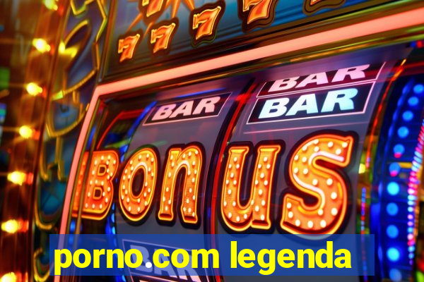 porno.com legenda