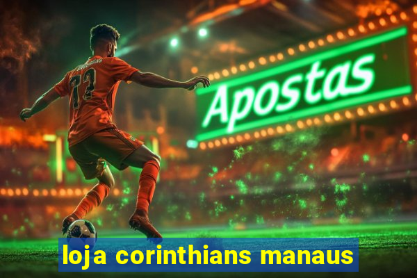 loja corinthians manaus