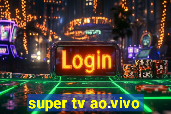 super tv ao.vivo