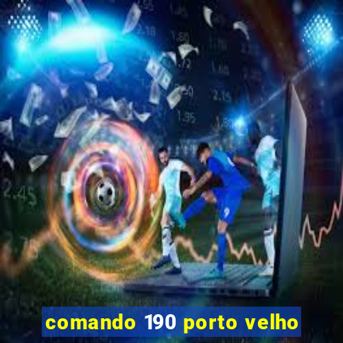comando 190 porto velho