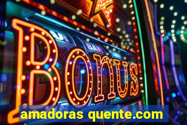 amadoras quente.com