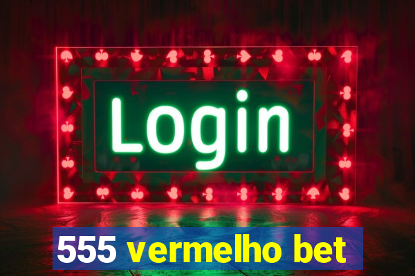 555 vermelho bet