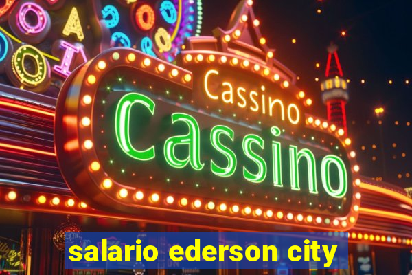 salario ederson city