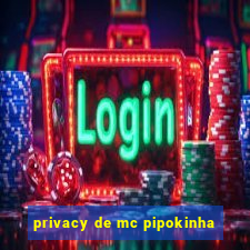 privacy de mc pipokinha