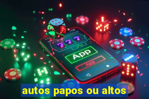autos papos ou altos